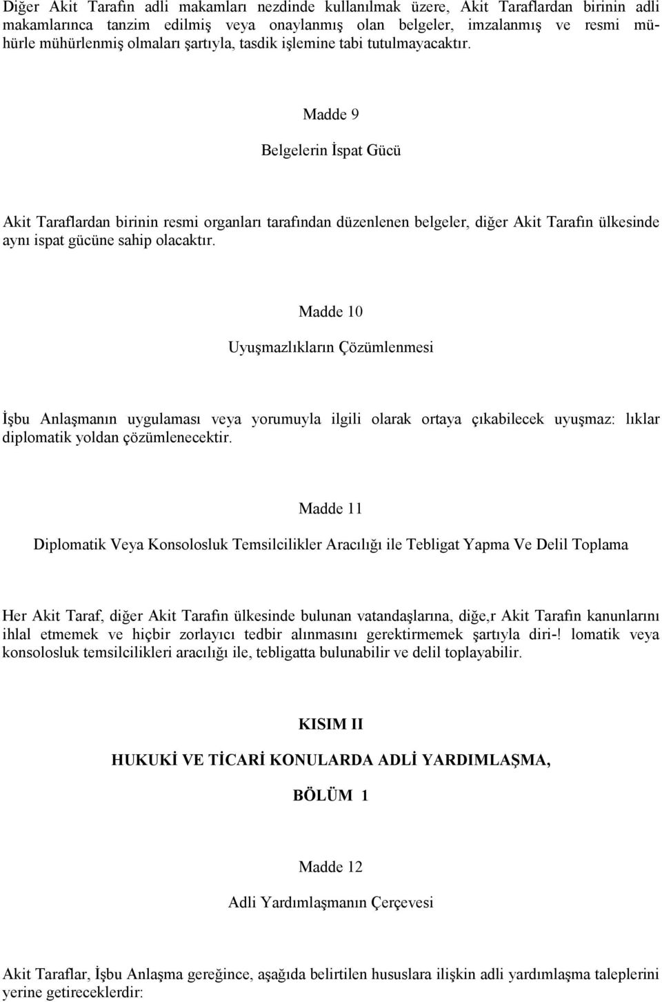 Madde 9 Belgelerin İspat Gücü Akit Taraflardan birinin resmi organları tarafından düzenlenen belgeler, diğer Akit Tarafın ülkesinde aynı ispat gücüne sahip olacaktır.