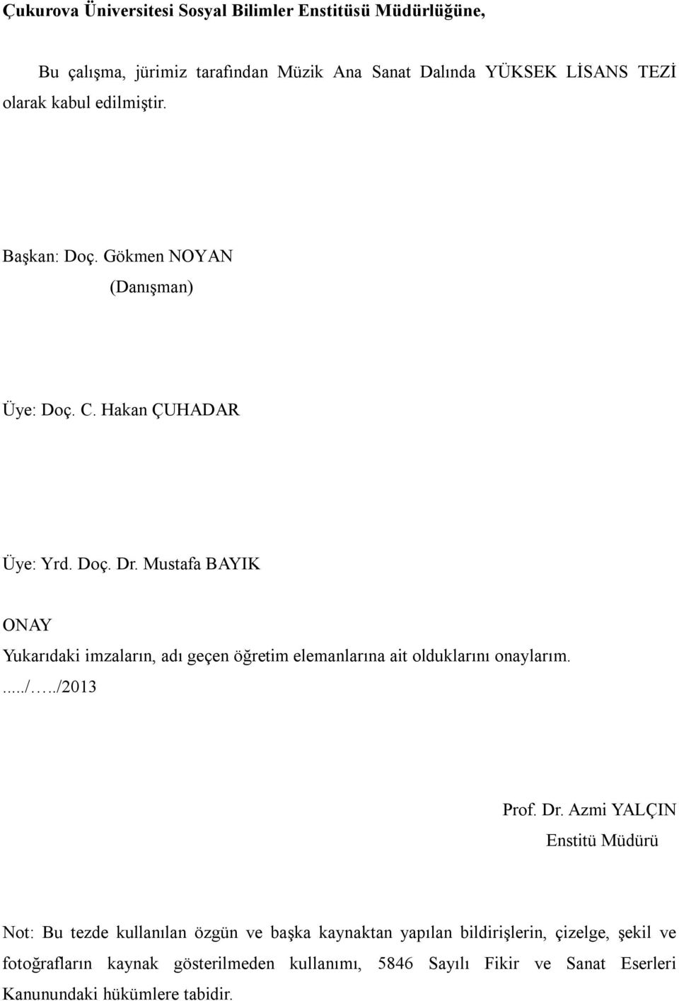 Mustafa BAYIK ONAY Yukarıdaki imzaların, adı geçen öğretim elemanlarına ait olduklarını onaylarım..../../2013 Prof. Dr.