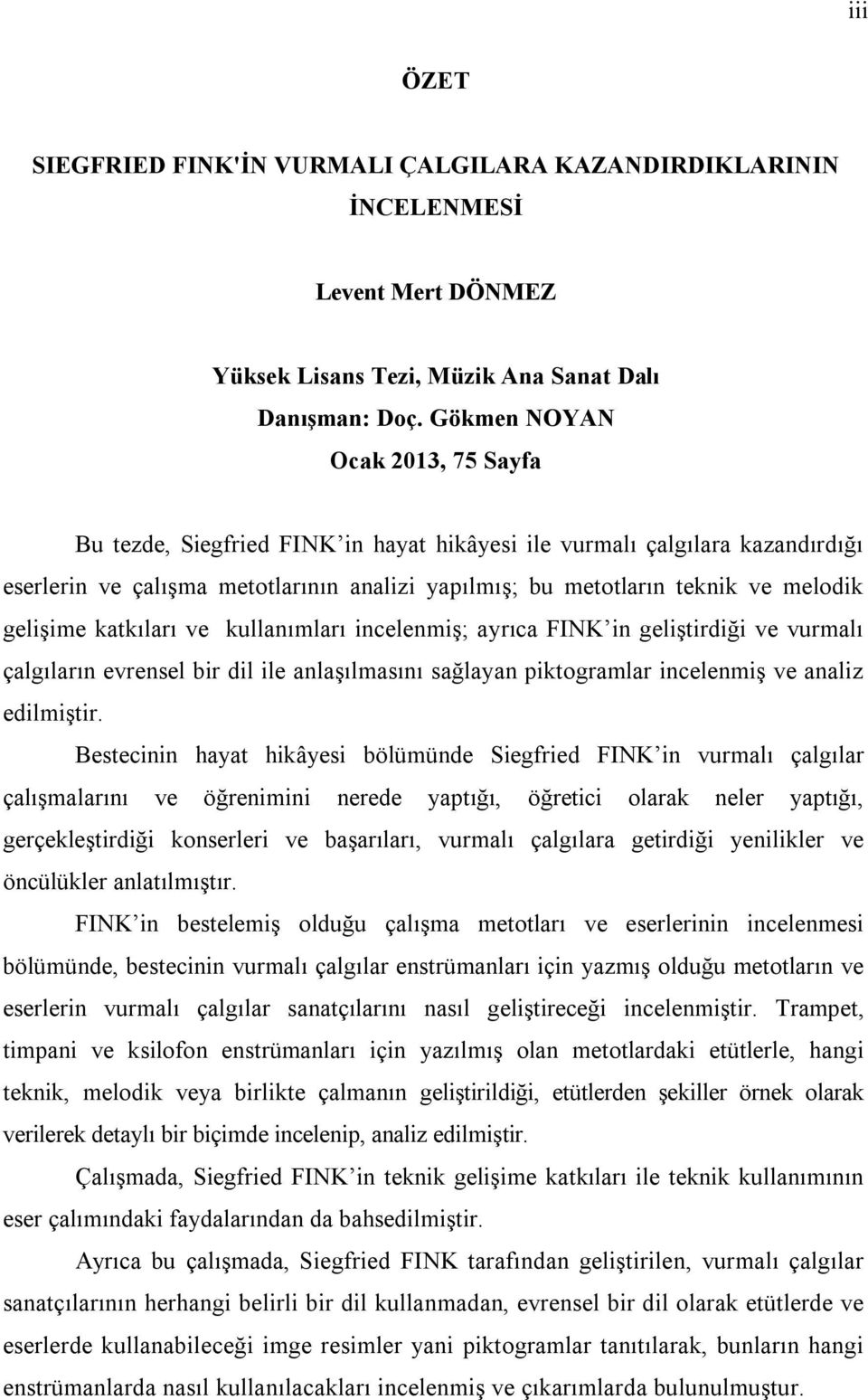 gelişime katkıları ve kullanımları incelenmiş; ayrıca FINK in geliştirdiği ve vurmalı çalgıların evrensel bir dil ile anlaşılmasını sağlayan piktogramlar incelenmiş ve analiz edilmiştir.