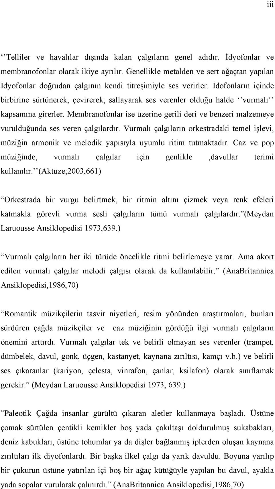 İdofonların içinde birbirine sürtünerek, çevirerek, sallayarak ses verenler olduğu halde vurmalı kapsamına girerler.