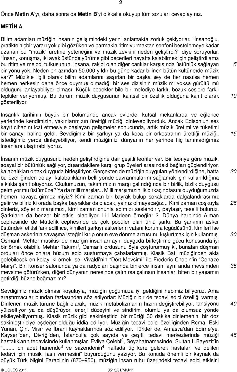 İnsan, konuşma, iki ayak üstünde yürüme gibi becerileri hayatta kalabilmek için geliştirdi ama bu ritim ve melodi tutkusunun, insana, rakibi olan diğer canlılar karşısında üstünlük sağlayan bir yönü