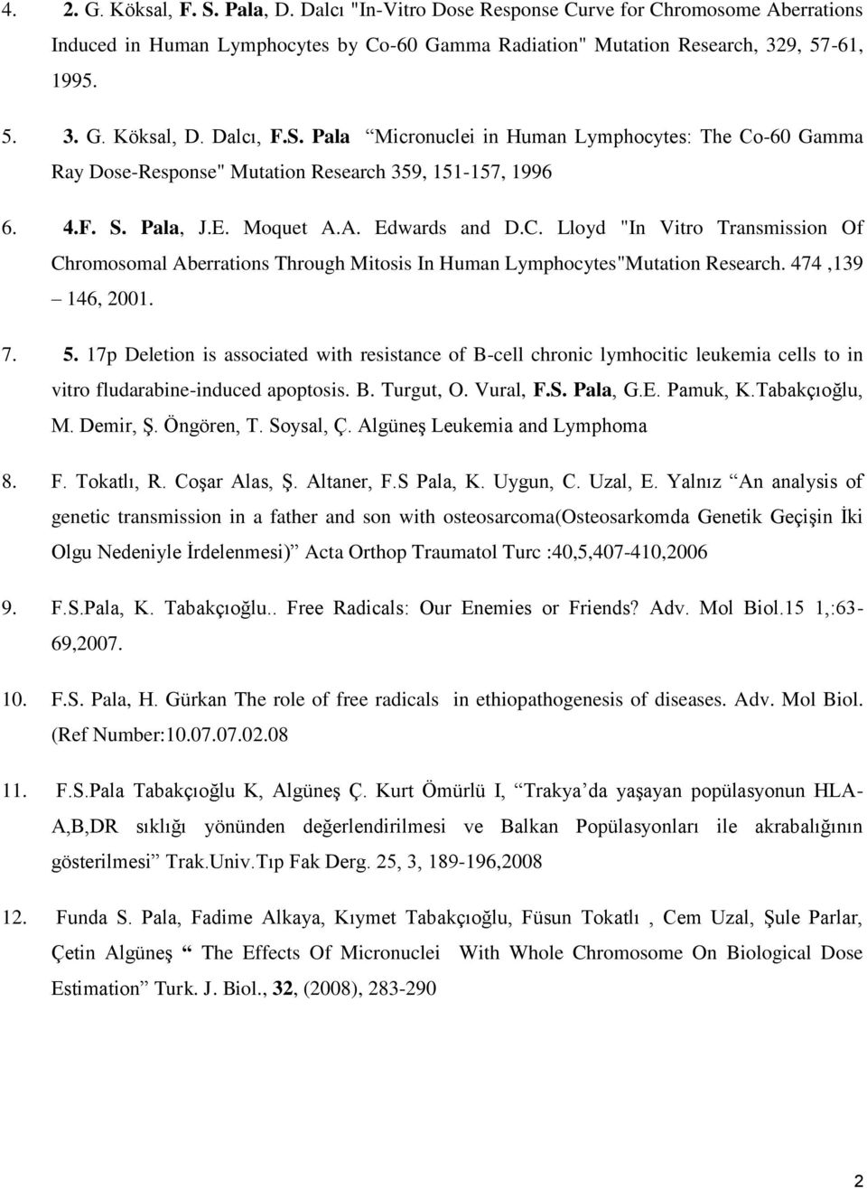 474,139 146, 2001. 7. 5. 17p Deletion is associated with resistance of B-cell chronic lymhocitic leukemia cells to in vitro fludarabine-induced apoptosis. B. Turgut, O. Vural, F.S. Pala, G.E.