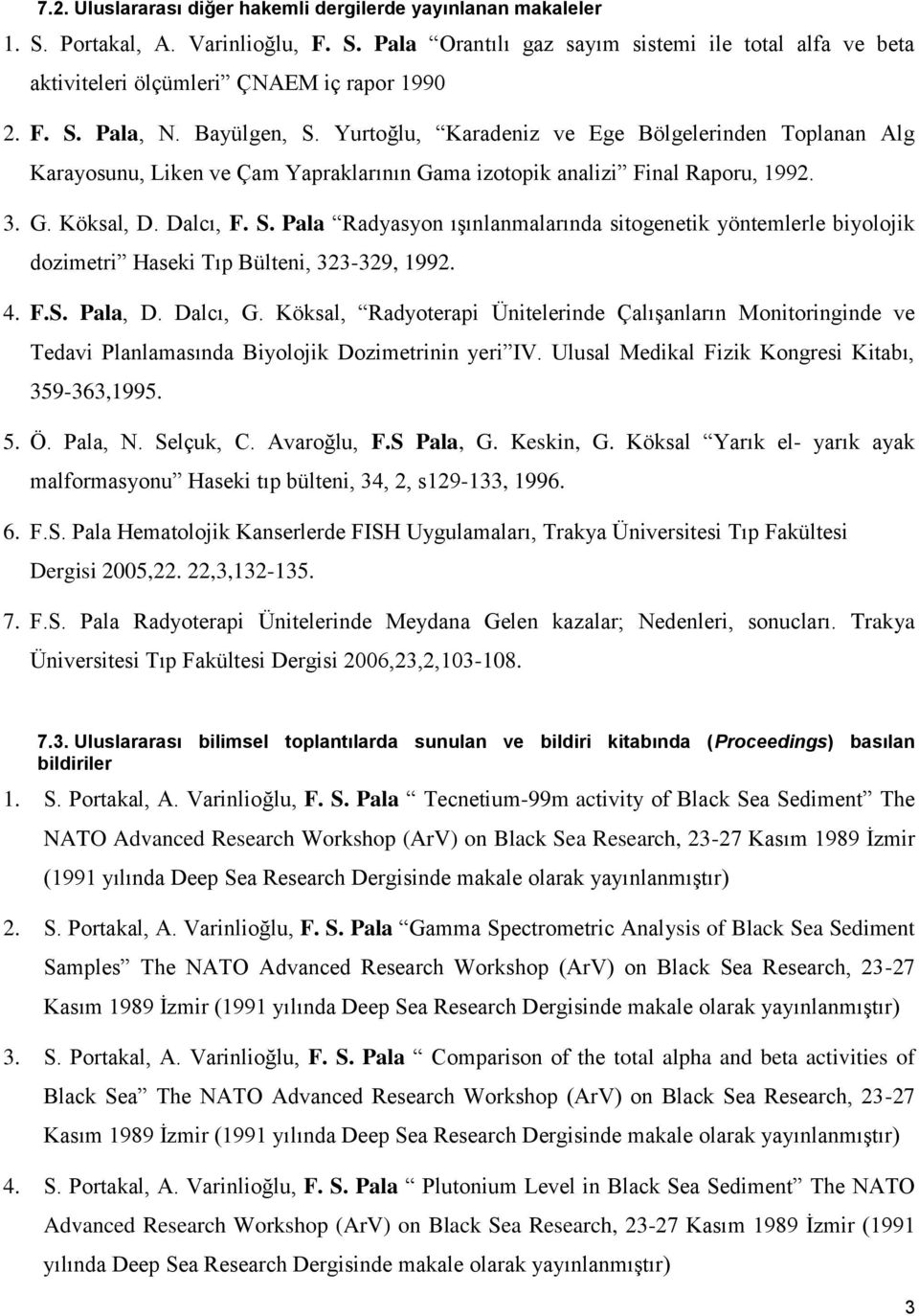 4. F.S. Pala, D. Dalcı, G. Köksal, Radyoterapi Ünitelerinde Çalışanların Monitoringinde ve Tedavi Planlamasında Biyolojik Dozimetrinin yeri IV. Ulusal Medikal Fizik Kongresi Kitabı, 359-363,1995. 5.