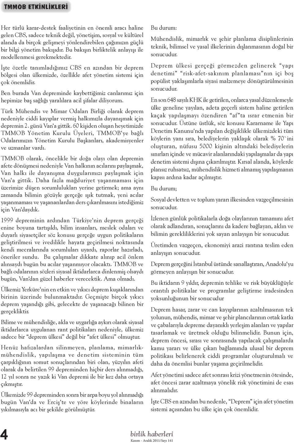 İşte özetle tanımladığımız CBS en azından bir deprem bölgesi olan ülkemizde, özellikle afet yönetim sistemi için çok önemlidir.