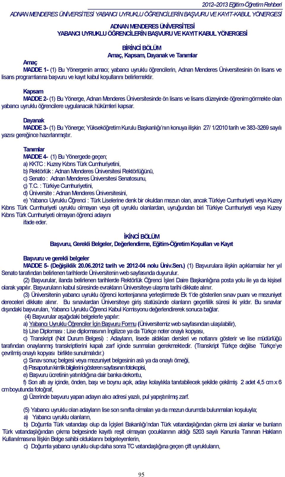 Kapsam MADDE 2- (1) Bu Yönerge, Adnan Menderes Üniversitesinde ön lisans ve lisans düzeyinde öğrenim görmekte olan yabancı uyruklu öğrencilere uygulanacak hükümleri kapsar.