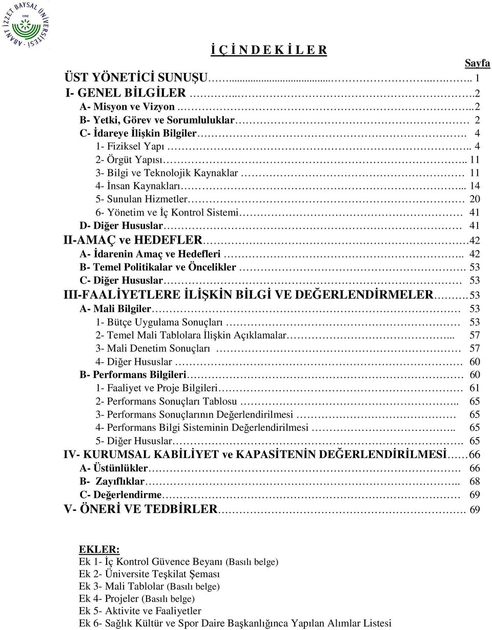 .. 14 5- Sunulan Hizmetler 20 6- Yönetim ve İç Kontrol Sistemi 41 D- Diğer Hususlar 41 II-AMAÇ ve HEDEFLER 42 A- İdarenin Amaç ve Hedefleri.. 42 B- Temel Politikalar ve Öncelikler.