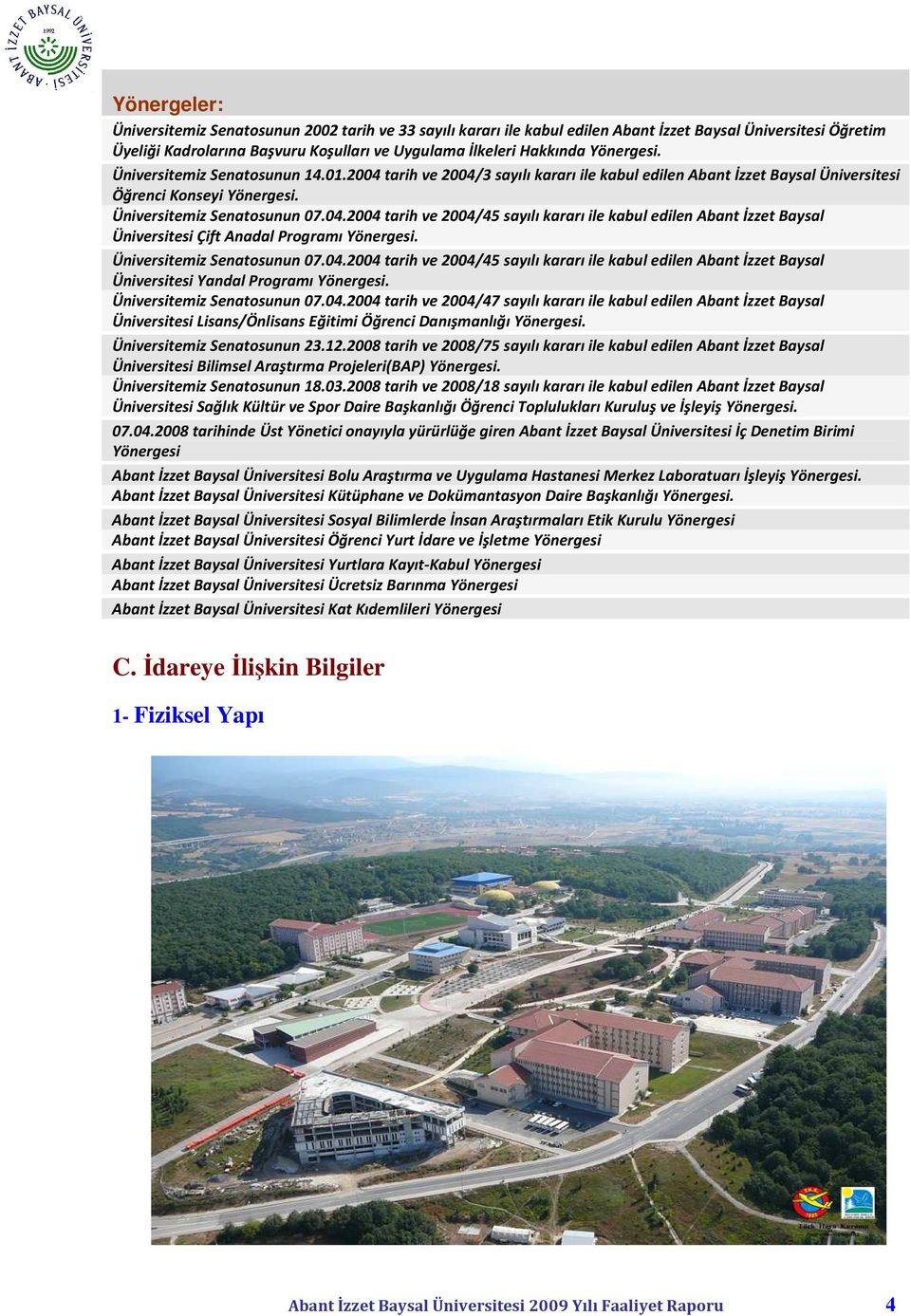 Üniversitemiz Senatosunun 07.04.2004 tarih ve 2004/45 sayılı kararı ile kabul edilen Abant İzzet Baysal Üniversitesi Yandal Programı Yönergesi. Üniversitemiz Senatosunun 07.04.2004 tarih ve 2004/47 sayılı kararı ile kabul edilen Abant İzzet Baysal Üniversitesi Lisans/Önlisans Eğitimi Öğrenci Danışmanlığı Yönergesi.