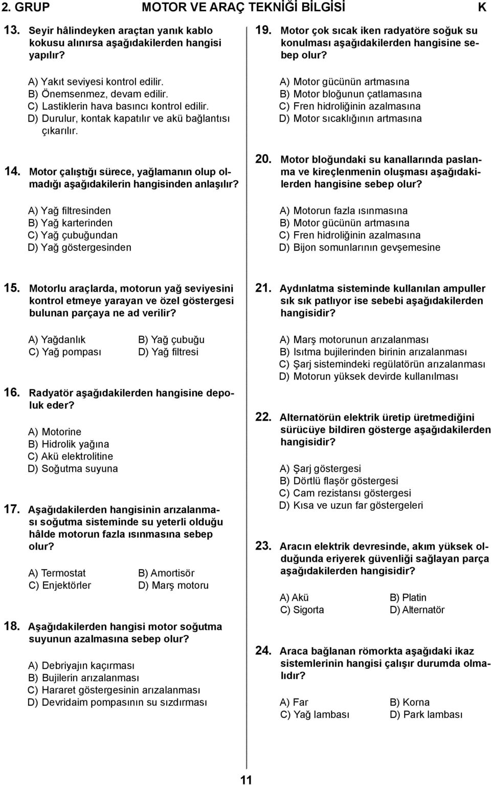 A) Motor gücünün artmasına B) Motor bloğunun çatlamasına C) Fren hidroliğinin azalmasına D) Motor sıcaklığının artmasına 14.