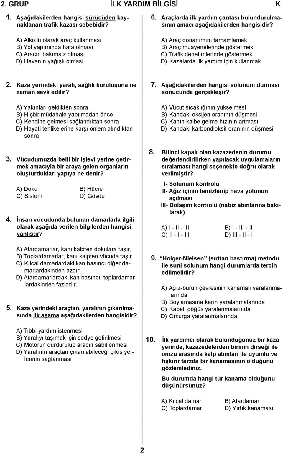 A) Araç donanımını tamamlamak B) Araç muayenelerinde göstermek C) Trafik denetimlerinde göstermek D) Kazalarda ilk yardım için kullanmak 2.