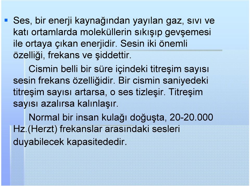 Cismin belli bir süre içindeki titreşim sayısı sesin frekans özelliğidir.