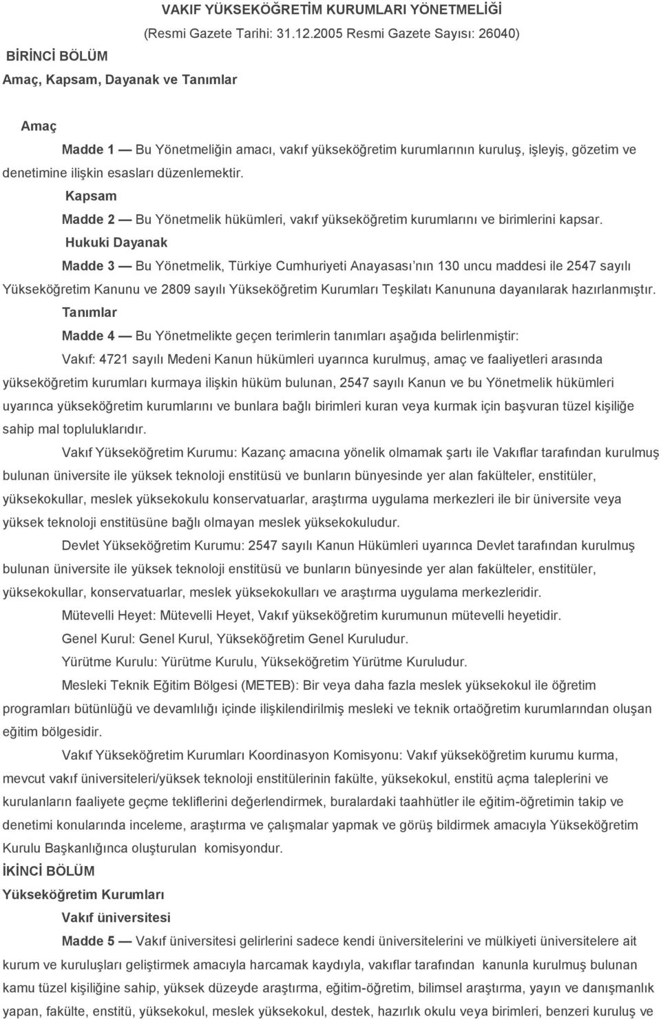 esasları düzenlemektir. Kapsam Madde 2 Bu Yönetmelik hükümleri, vakıf yükseköğretim kurumlarını ve birimlerini kapsar.