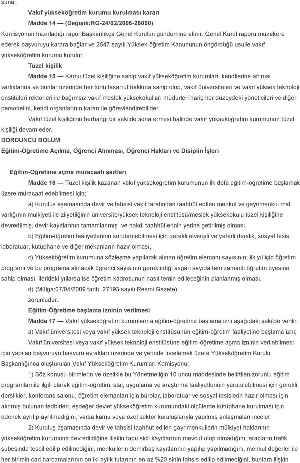 Tüzel kişilik Madde 15 Kamu tüzel kişiliğine sahip vakıf yükseköğretim kurumları, kendilerine ait mal varlıklarına ve bunlar üzerinde her türlü tasarruf hakkına sahip olup, vakıf üniversiteleri ve