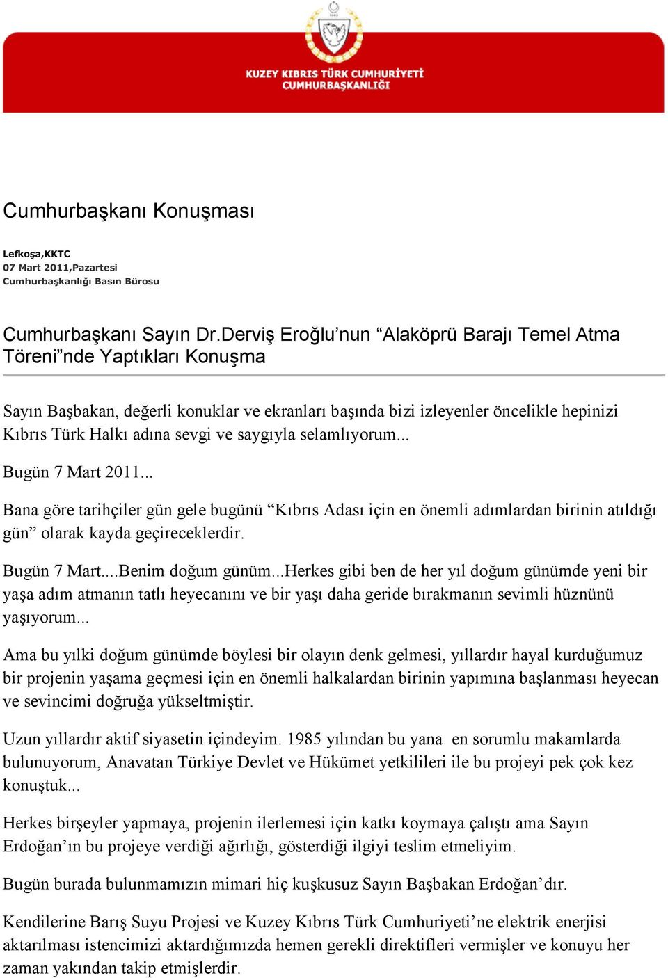 saygıyla selamlıyorum... Bugün 7 Mart 2011... Bana göre tarihçiler gün gele bugünü Kıbrıs Adası için en önemli adımlardan birinin atıldığı gün olarak kayda geçireceklerdir. Bugün 7 Mart...Benim doğum günüm.