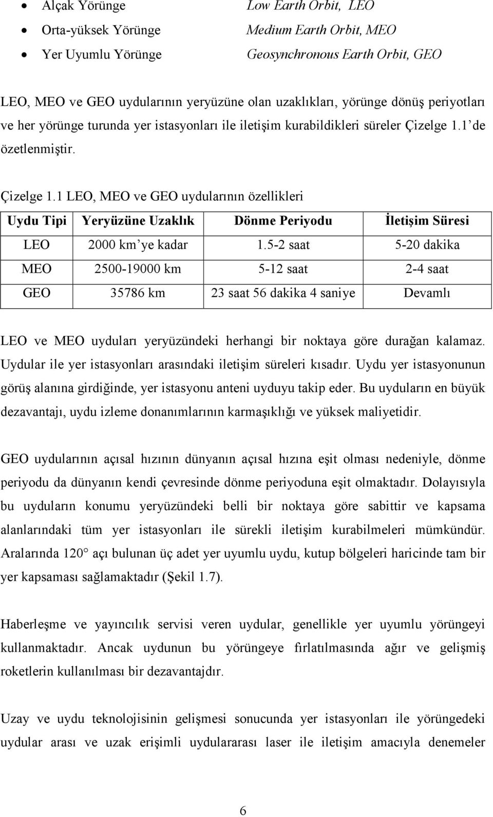 1 de özetlenmiştir. Çizelge 1.1 LEO, MEO ve GEO uydularının özellikleri Uydu Tipi Yeryüzüne Uzaklık Dönme Periyodu İletişim Süresi LEO 000 km ye kadar 1.