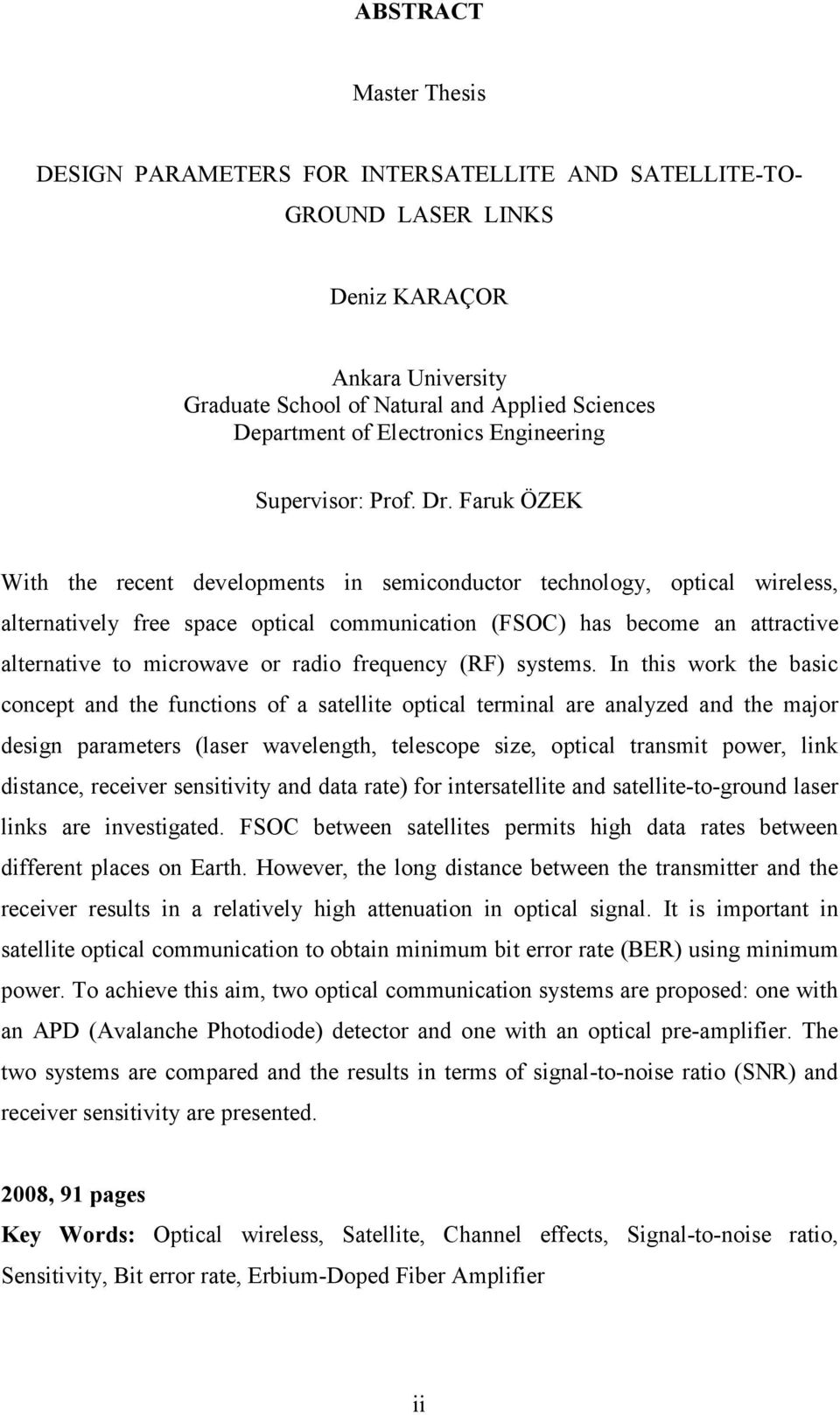 Faruk ÖZEK With the recent developments in semiconductor technology, optical wireless, alternatively free space optical communication (FSOC) has become an attractive alternative to microwave or radio