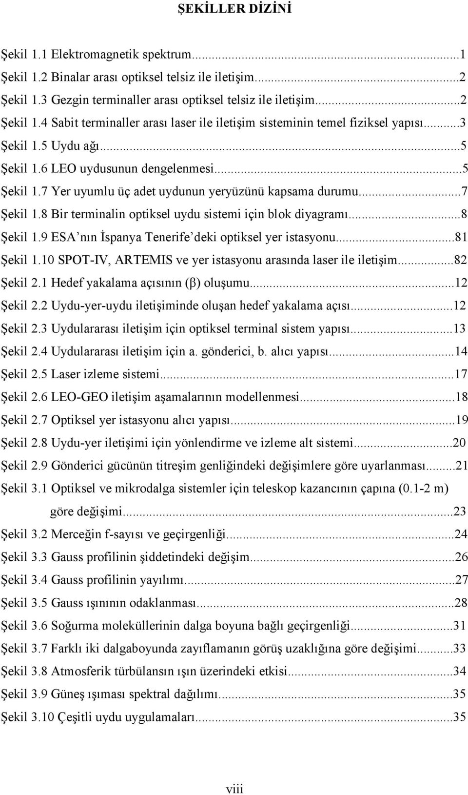 8 Bir terminalin optiksel uydu sistemi için blok diyagramı...8 Şekil 1.9 ESA nın İspanya Tenerife deki optiksel yer istasyonu...81 Şekil 1.