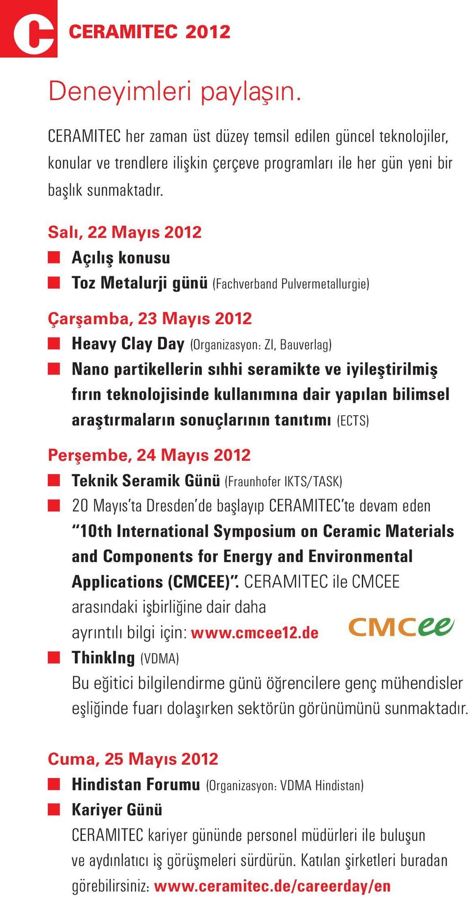 tirilmi fırın teknolojisinde kullanımına dair yapılan bilimsel ara tırmaların sonuçlarının tanıtımı (ECTS) Per embe, 24 Mayıs 2012 Teknik Seramik Günü (Fraunhofer IKTS/TASK) 20 Mayıs ta Dresden de ba