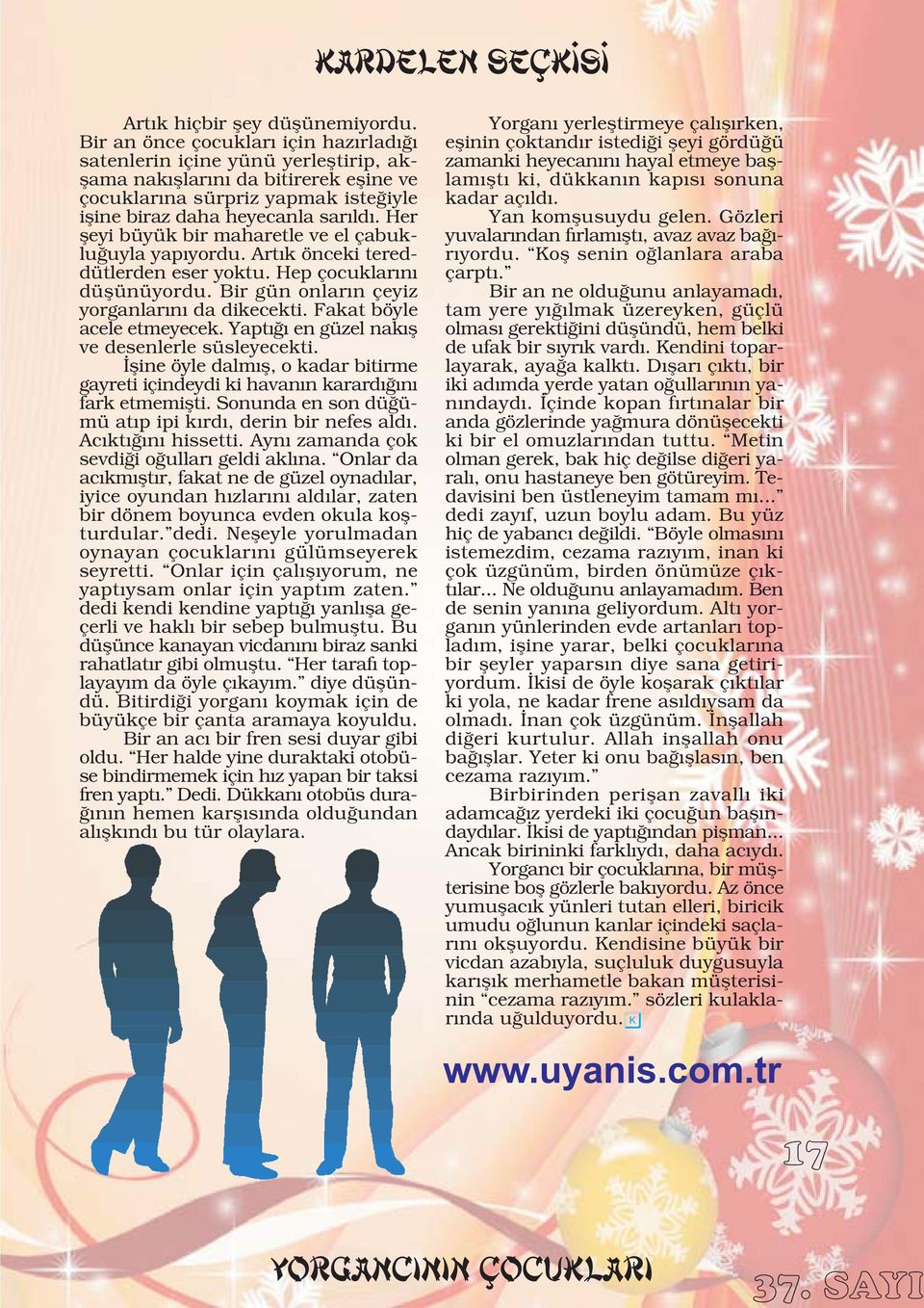 Her þeyi büyük bir maharetle ve el çabukluðuyla yapýyordu. Artýk önceki tereddütlerden eser yoktu. Hep çocuklarýný düþünüyordu. Bir gün onlarýn çeyiz yorganlarýný da dikecekti.