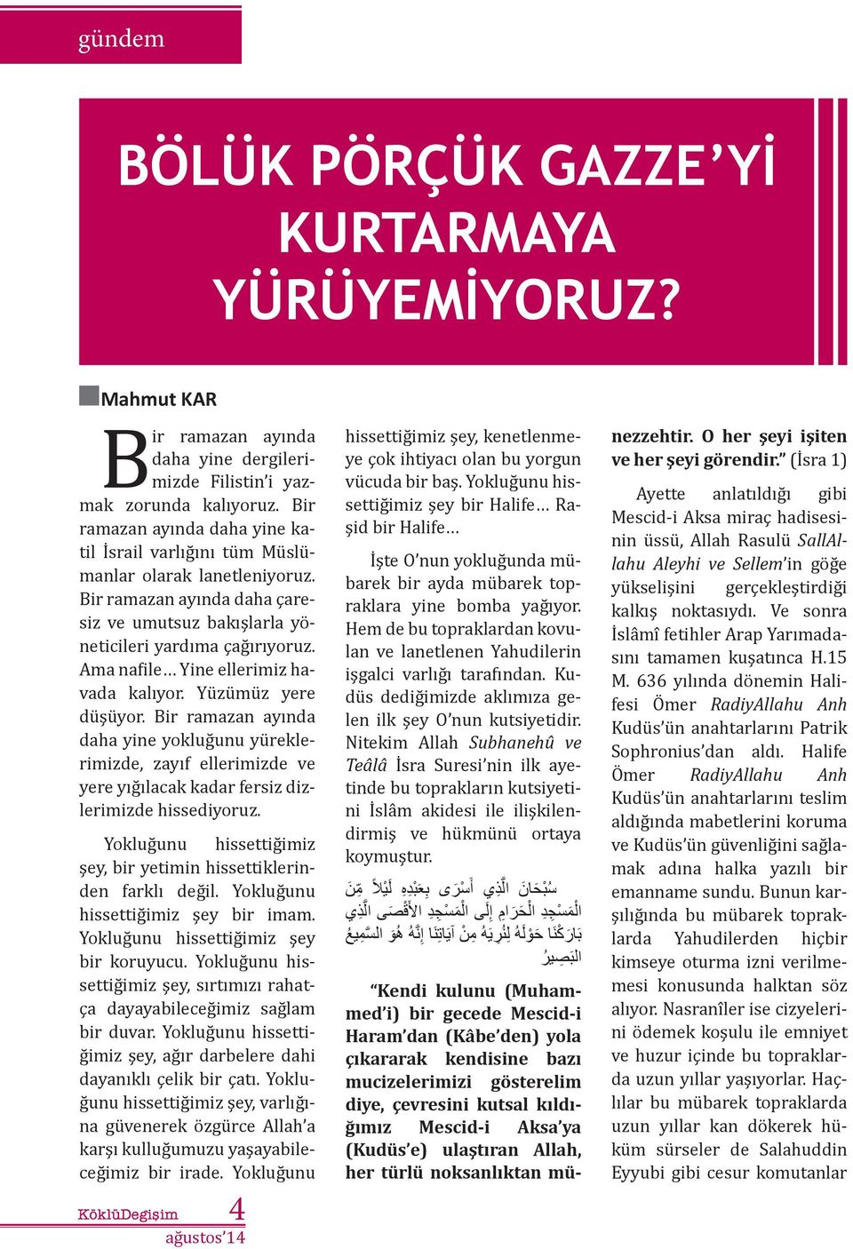 Ama nafile Yine ellerimiz havada kalıyor. Yüzümüz yere düşüyor. Bir ramazan ayında daha yine yokluğunu yüreklerimizde, zayıf ellerimizde ve yere yığılacak kadar fersiz dizlerimizde hissediyoruz.