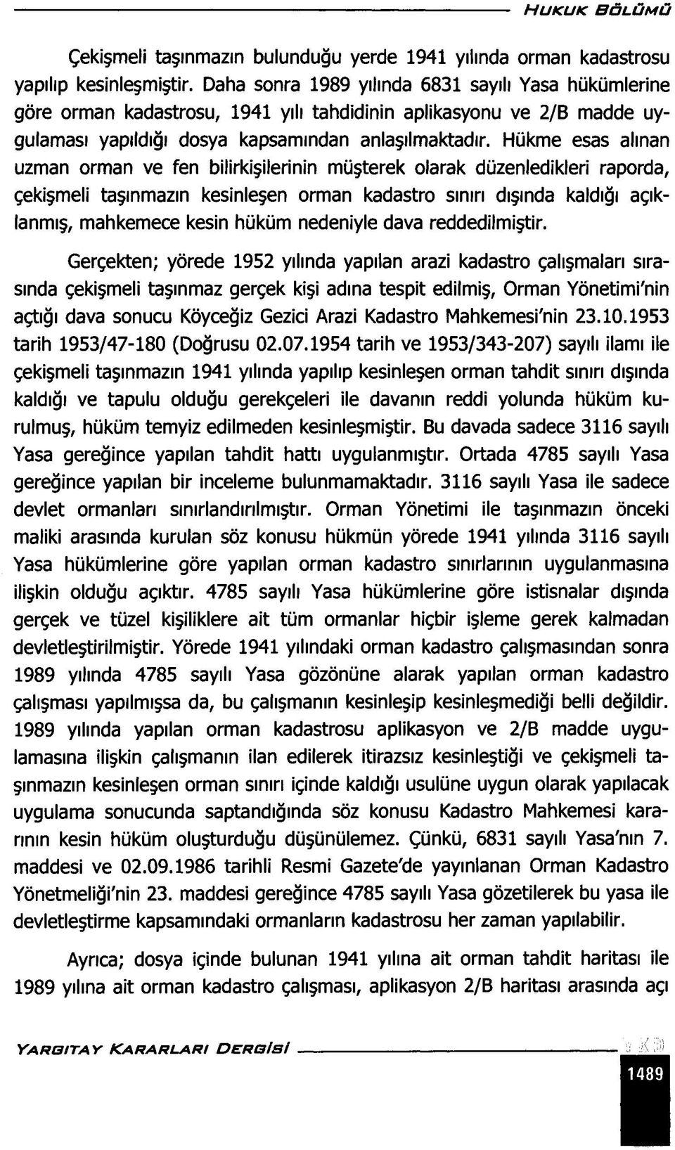 Hükme esas alınan uzman orman ve fen bilirkişilerinin müşterek olarak düzenledikleri raporda, çekişmeli taşınmazın kesinleşen orman kadastro sınırı dışında kaldığı açıklanmış, mahkemece kesin hüküm