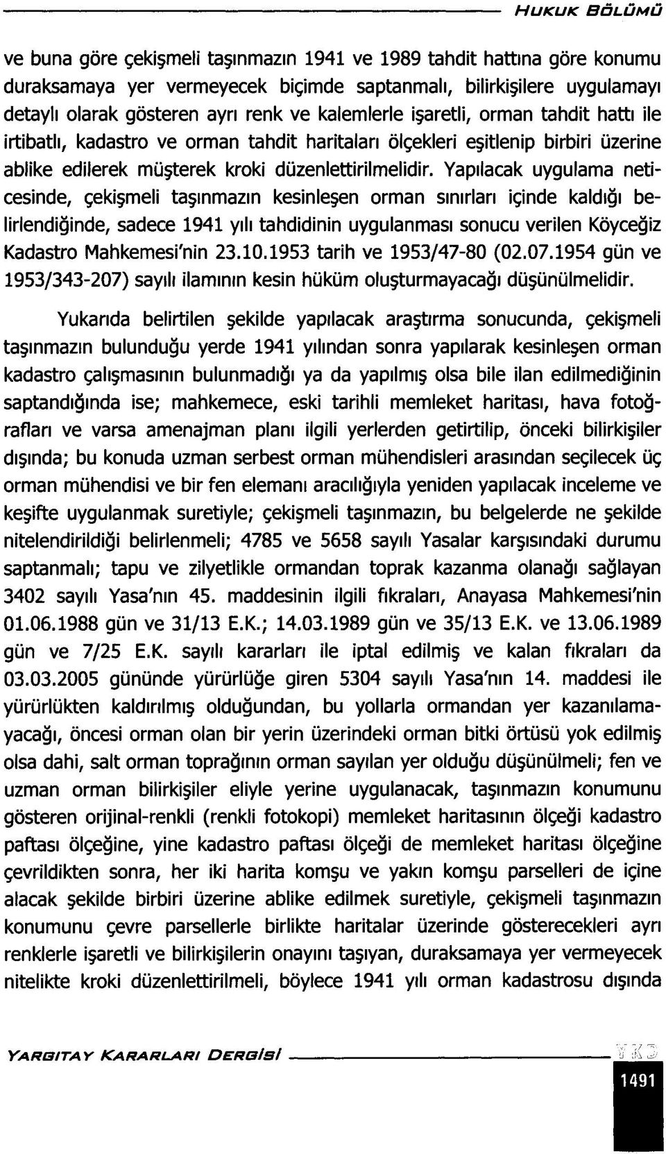 Yapılacak uygulama neticesinde, çekişmeli taşınmazın kesinleşen orman sınırları içinde kaldığı belirlendiğinde, sadece 1941 yılı tahdidinin uygulanması sonucu verilen Köyceğiz Kadastro Mahkemesi'nin