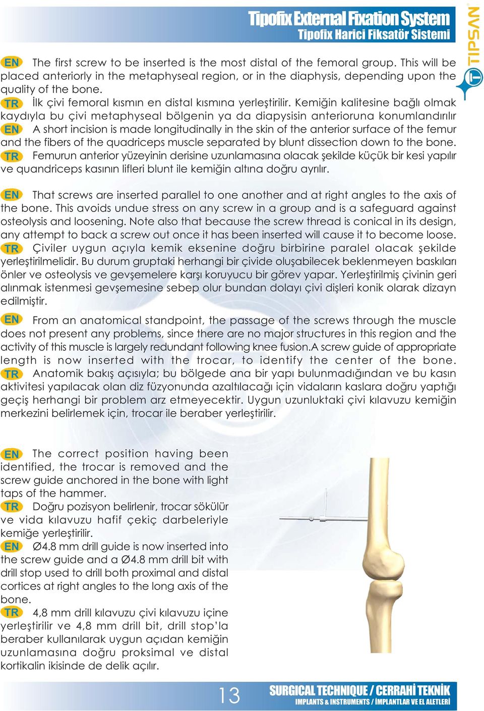 Kemiðin kalitesine baðlý olmak kaydýyla bu çivi metaphyseal bölgenin ya da diapysisin anterioruna konumlandýrýlýr A short incision is made longitudinally in the skin of the anterior surface of the