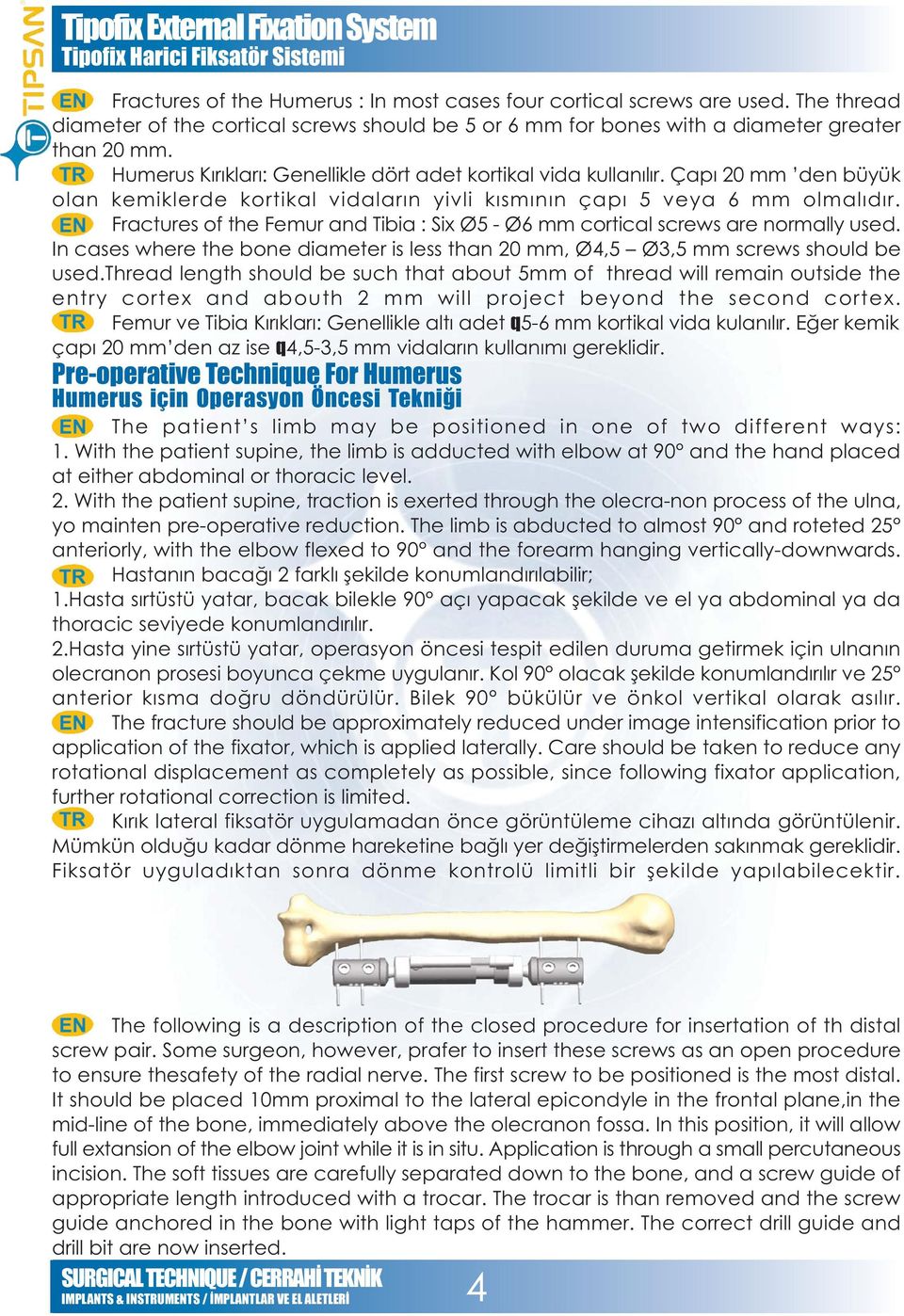 Fractures of the Femur and Tibia : Six Ø5 - Ø6 mm cortical screws are normally used. In cases where the bone diameter is less than 20 mm, Ø4,5 Ø3,5 mm screws should be used.