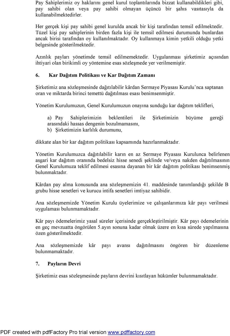 Tüzel kişi pay sahiplerinin birden fazla kişi ile temsil edilmesi durumunda bunlardan ancak birisi tarafından oy kullanılmaktadır. Oy kullanmaya kimin yetkili olduğu yetki belgesinde gösterilmektedir.