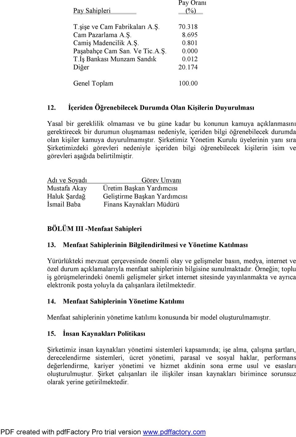 İçeriden Öğrenebilecek Durumda Olan Kişilerin Duyurulması Yasal bir gereklilik olmaması ve bu güne kadar bu konunun kamuya açıklanmasını gerektirecek bir durumun oluşmaması nedeniyle, içeriden bilgi