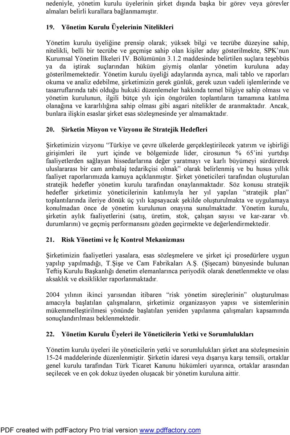 SPK nun Kurumsal Yönetim İlkeleri IV. Bölümünün 3.1.2 maddesinde belirtilen suçlara teşebbüs ya da iştirak suçlarından hüküm giymiş olanlar yönetim kuruluna aday gösterilmemektedir.