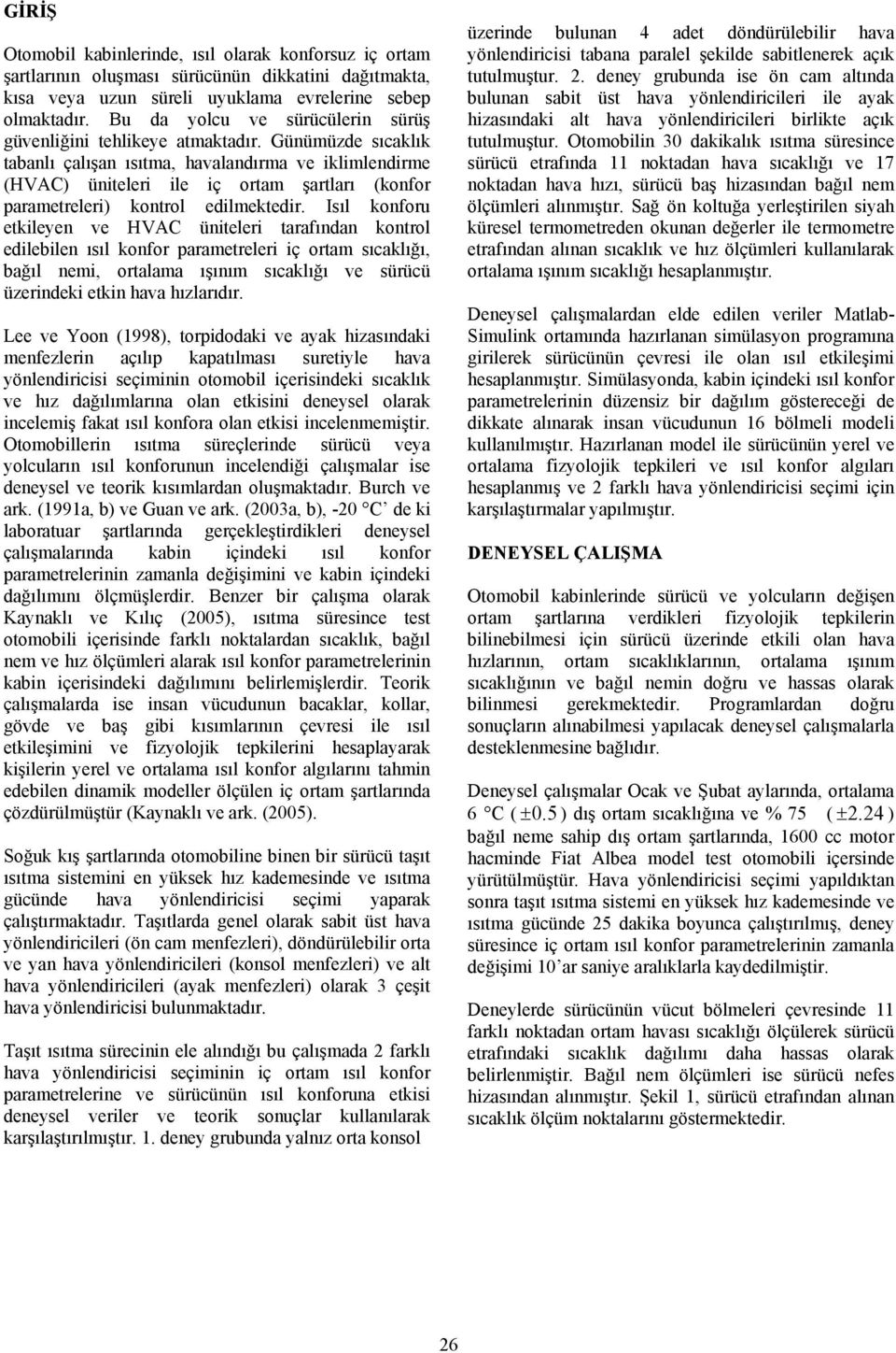 Günümüzde sıcaklık tabanlı çalışan ısıtma, havalandırma ve iklimlendirme (HVAC) üniteleri ile iç ortam şartları (konfor parametreleri) kontrol edilmektedir.