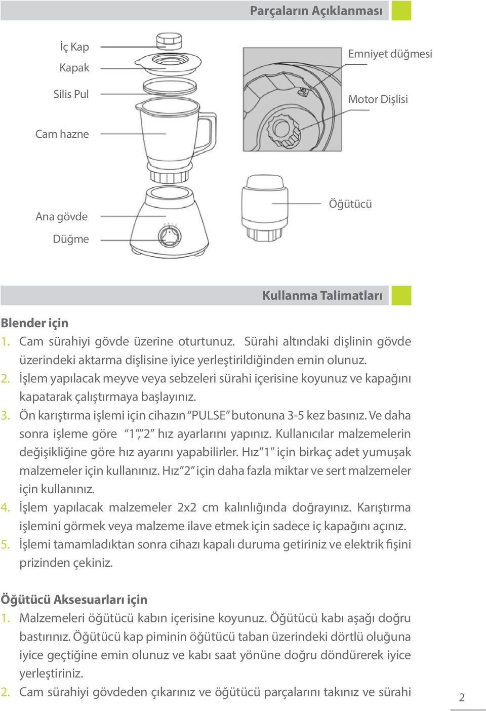 İşlem yapılacak meyve veya sebzeleri sürahi içerisine koyunuz ve kapağını kapatarak çalıştırmaya başlayınız. 3. Ön karıştırma işlemi için cihazın PULSE butonuna 3-5 kez basınız.