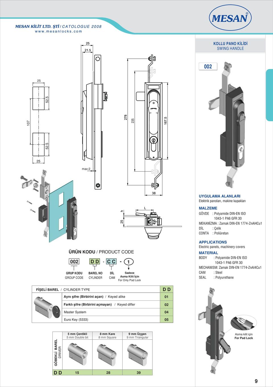 BAREL NO CYLINDER C C D L CAM Sadece Asma Kilit çin For Only Pad Lock Electric panels, machinery covers BODY : Polyamide DINEN ISO 043 PA6 GFR 30 MECHANISM: Zamak DINEN 774ZnAl4Cu CAM :