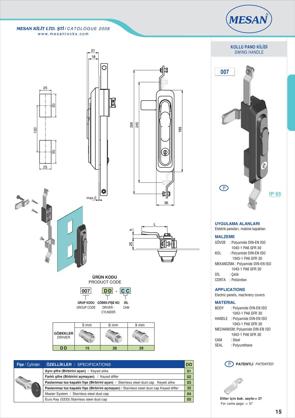 CYLINDER D L CAM 5 mm 8 mm 9 mm 5 8 39 BODY : Polyamide DINEN ISO 043 PA6 GFR 30 HANDLE : Polyamide DINEN ISO 043 PA6 GFR 30 MECHANISM: Polyamide DINEN ISO 043 PA6 GFR 30 CAM : Steel SEAL :