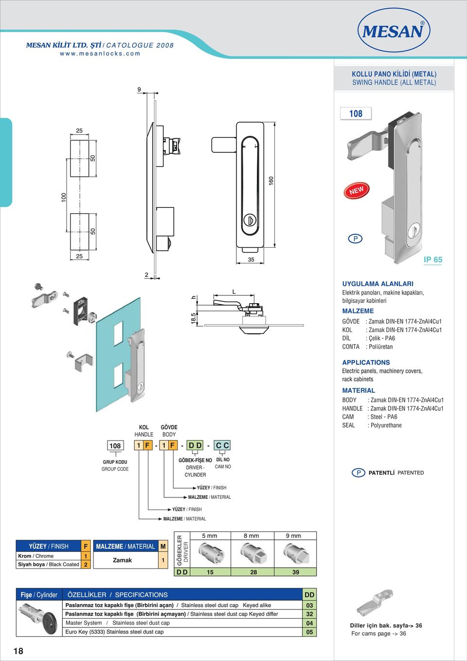 DINEN 774ZnAl4Cu HANDLE : Zamak DINEN 774ZnAl4Cu CAM : Steel PA6 KOL HANDLE GÖVDE BODY SEAL : Polyurethane 08 F