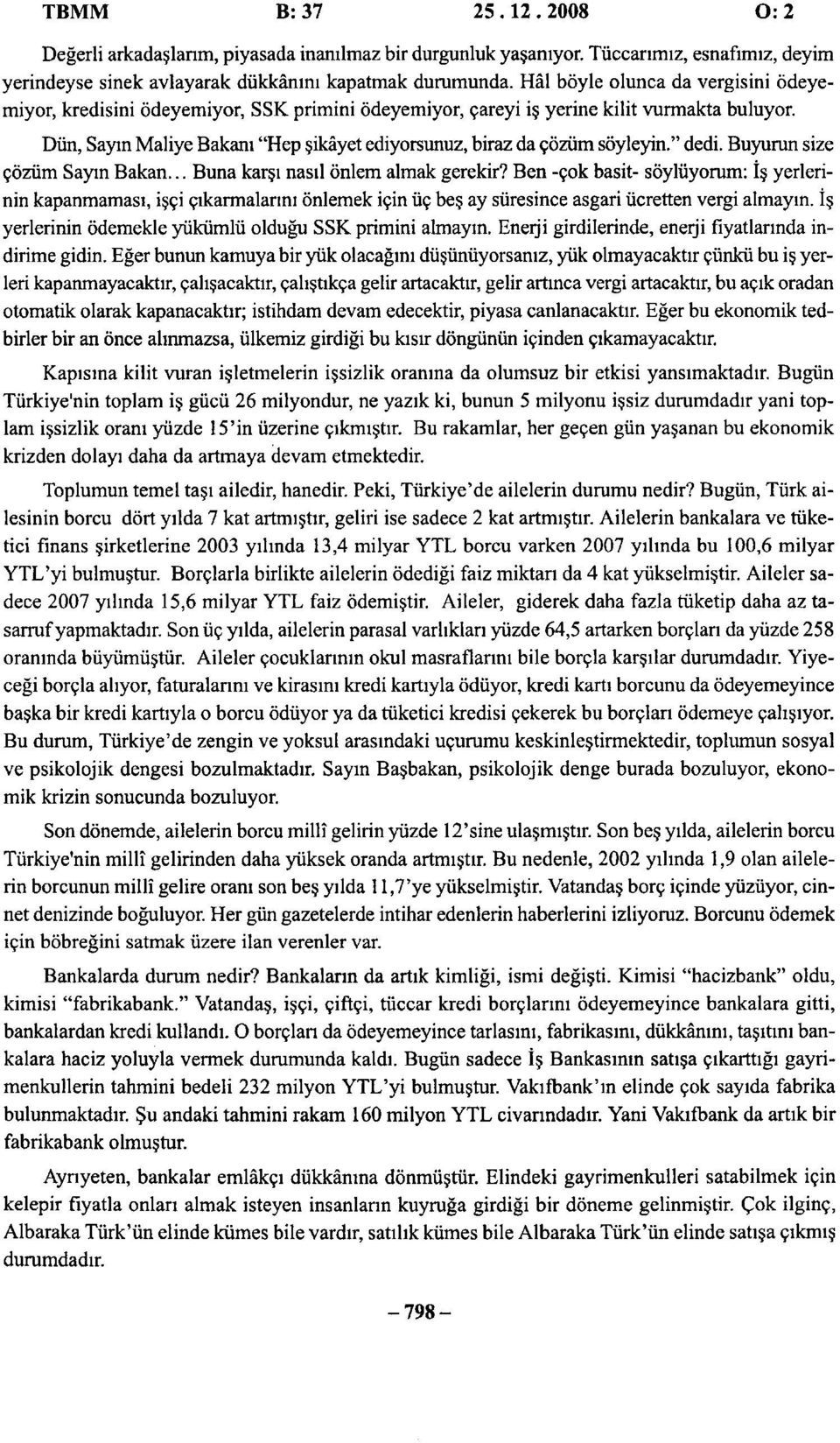 Dün, Sayın Maliye Bakanı "Hep şikâyet ediyorsunuz, biraz da çözüm söyleyin." dedi. Buyurun size çözüm Sayın Bakan... Buna karşı nasıl önlem almak gerekir?