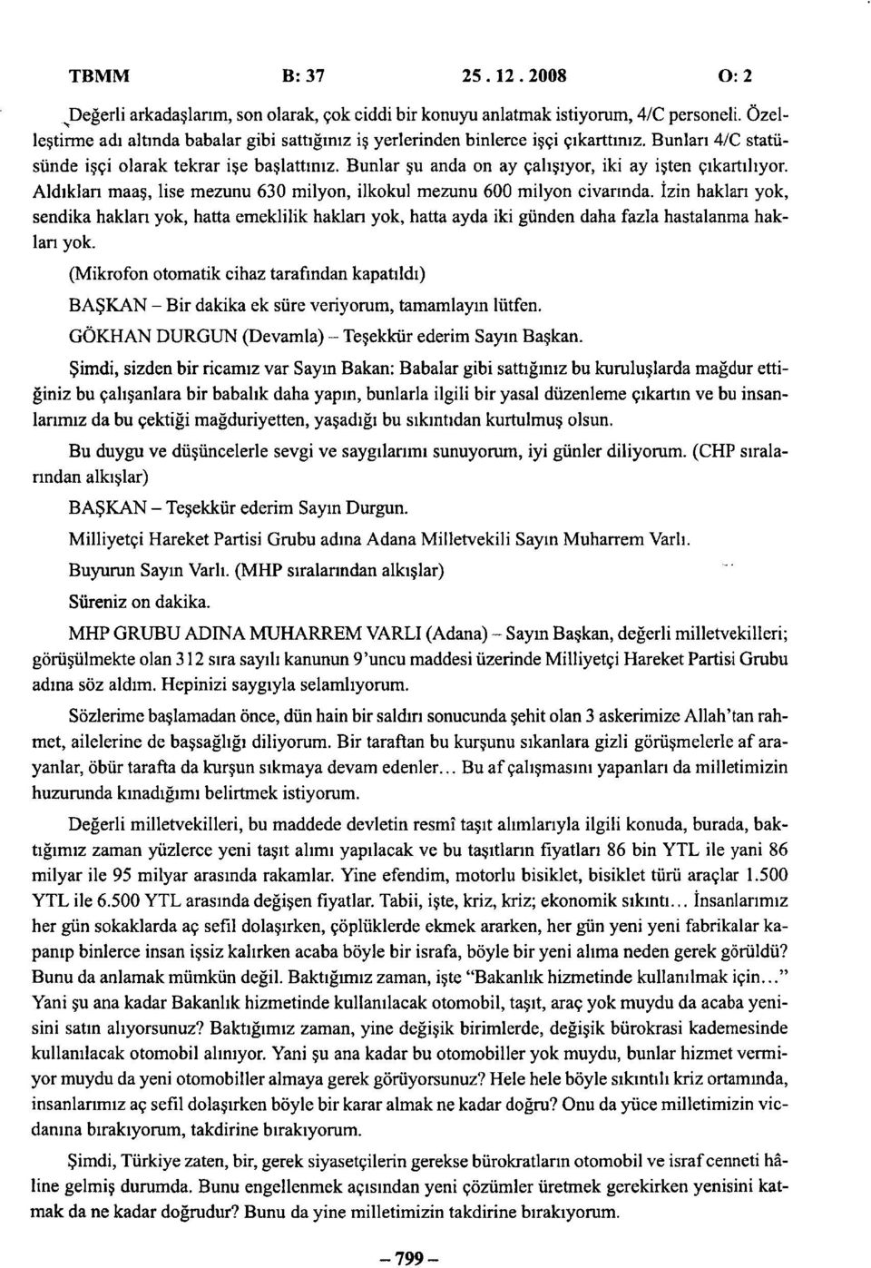 Bunlar şu anda on ay çalışıyor, iki ay işten çıkartılıyor. Aldıkları maaş, lise mezunu 630 milyon, ilkokul mezunu 600 milyon civarında.