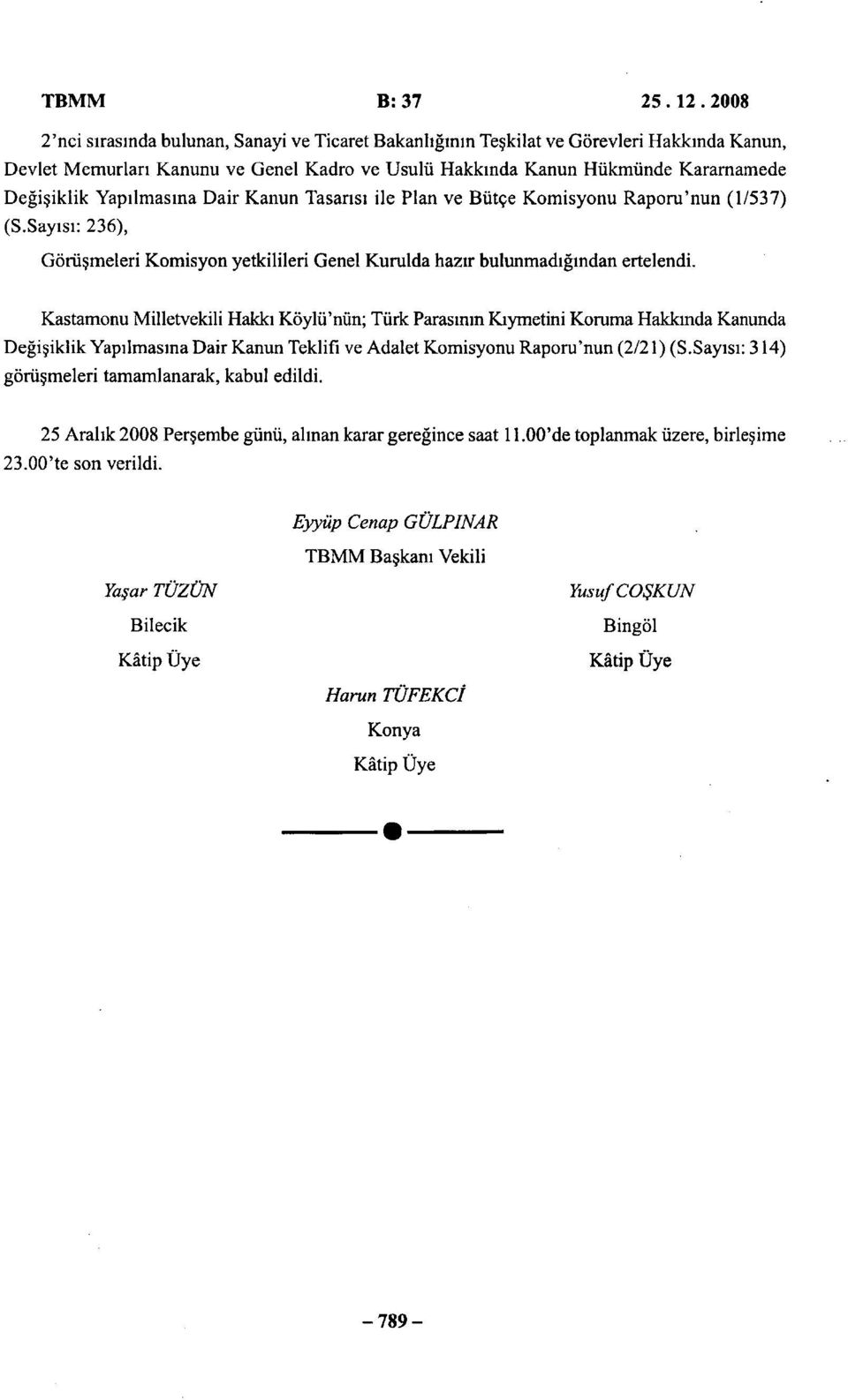 Yapılmasına Dair Kanun Tasarısı ile Plan ve Bütçe Komisyonu Raporu'nun (1/537) (S.Sayısı: 236), Görüşmeleri Komisyon yetkilileri Genel Kurulda hazır bulunmadığından ertelendi.