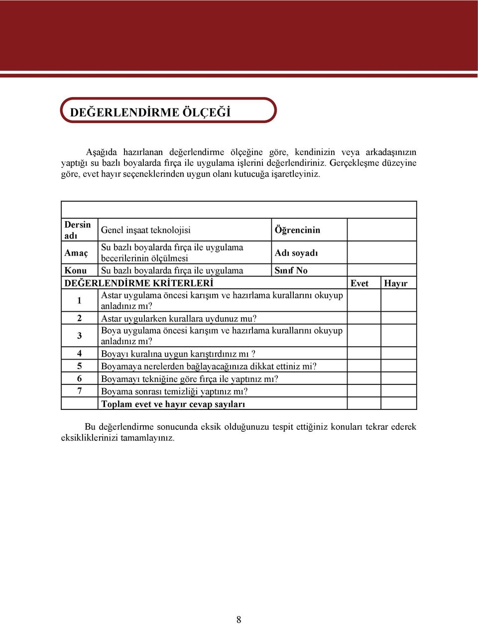 Dersin adı Genel inşaat teknolojisi Öğrencinin Amaç Su bazlı boyalarda fırça ile uygulama becerilerinin ölçülmesi Adı soyadı Konu Su bazlı boyalarda fırça ile uygulama Sınıf No DEĞERLENDİRME