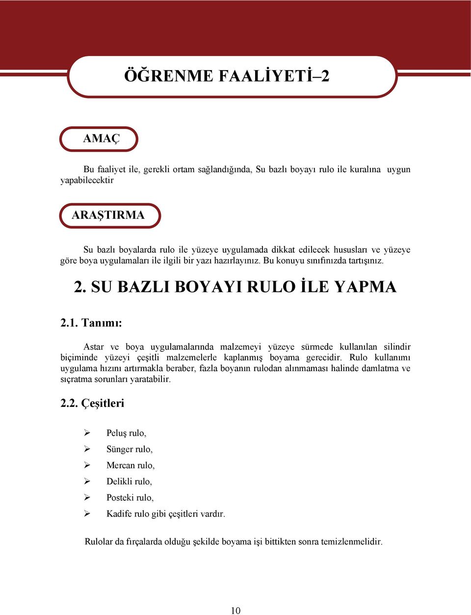 Tanımı: Astar ve boya uygulamalarında malzemeyi yüzeye sürmede kullanılan silindir biçiminde yüzeyi çeşitli malzemelerle kaplanmış boyama gerecidir.