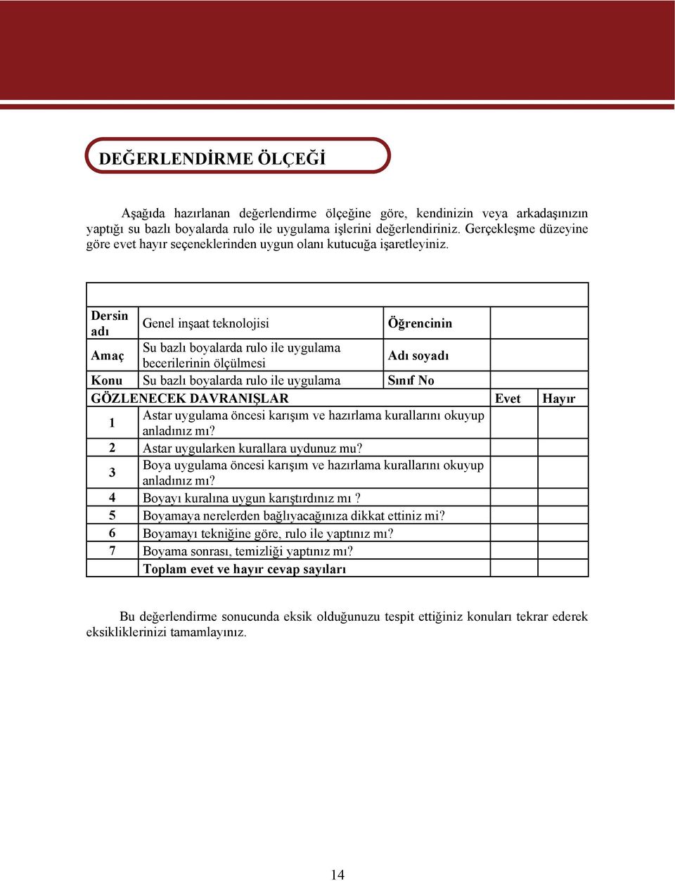 Dersin adı Genel inşaat teknolojisi Öğrencinin Amaç Su bazlı boyalarda rulo ile uygulama becerilerinin ölçülmesi Adı soyadı Konu Su bazlı boyalarda rulo ile uygulama Sınıf No GÖZLENECEK DAVRANIŞLAR