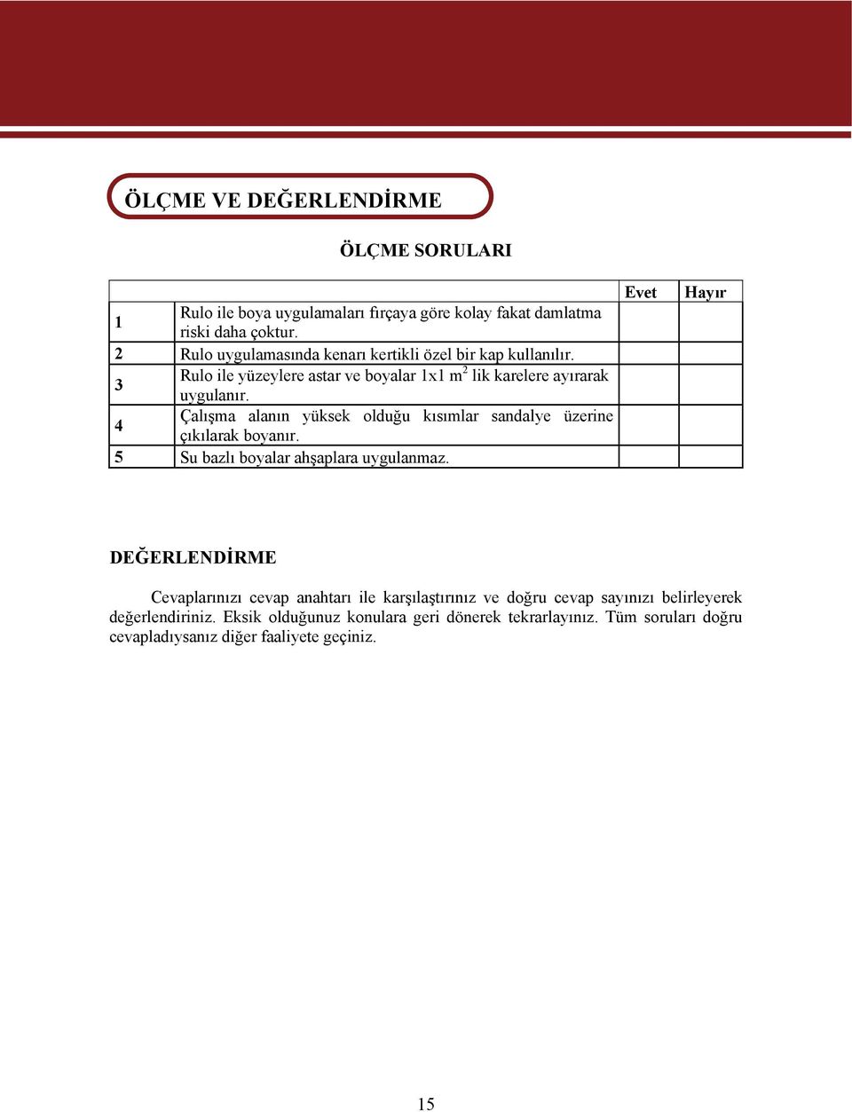 Çalışma alanın yüksek olduğu kısımlar sandalye üzerine 4 çıkılarak boyanır. 5 Su bazlı boyalar ahşaplara uygulanmaz.