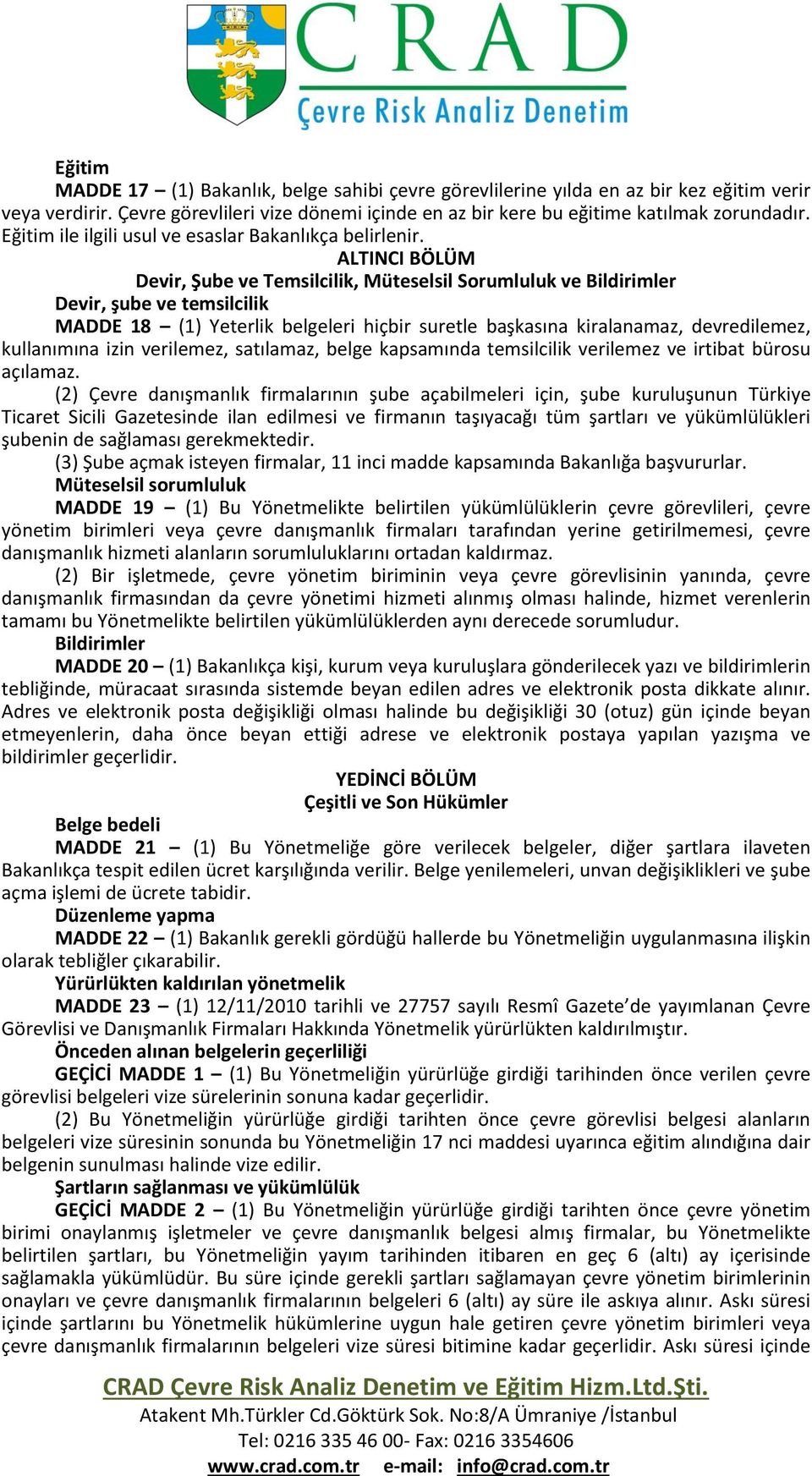 ALTINCI BÖLÜM Devir, Şube ve Temsilcilik, Müteselsil Sorumluluk ve Bildirimler Devir, şube ve temsilcilik MADDE 18 (1) Yeterlik belgeleri hiçbir suretle başkasına kiralanamaz, devredilemez,