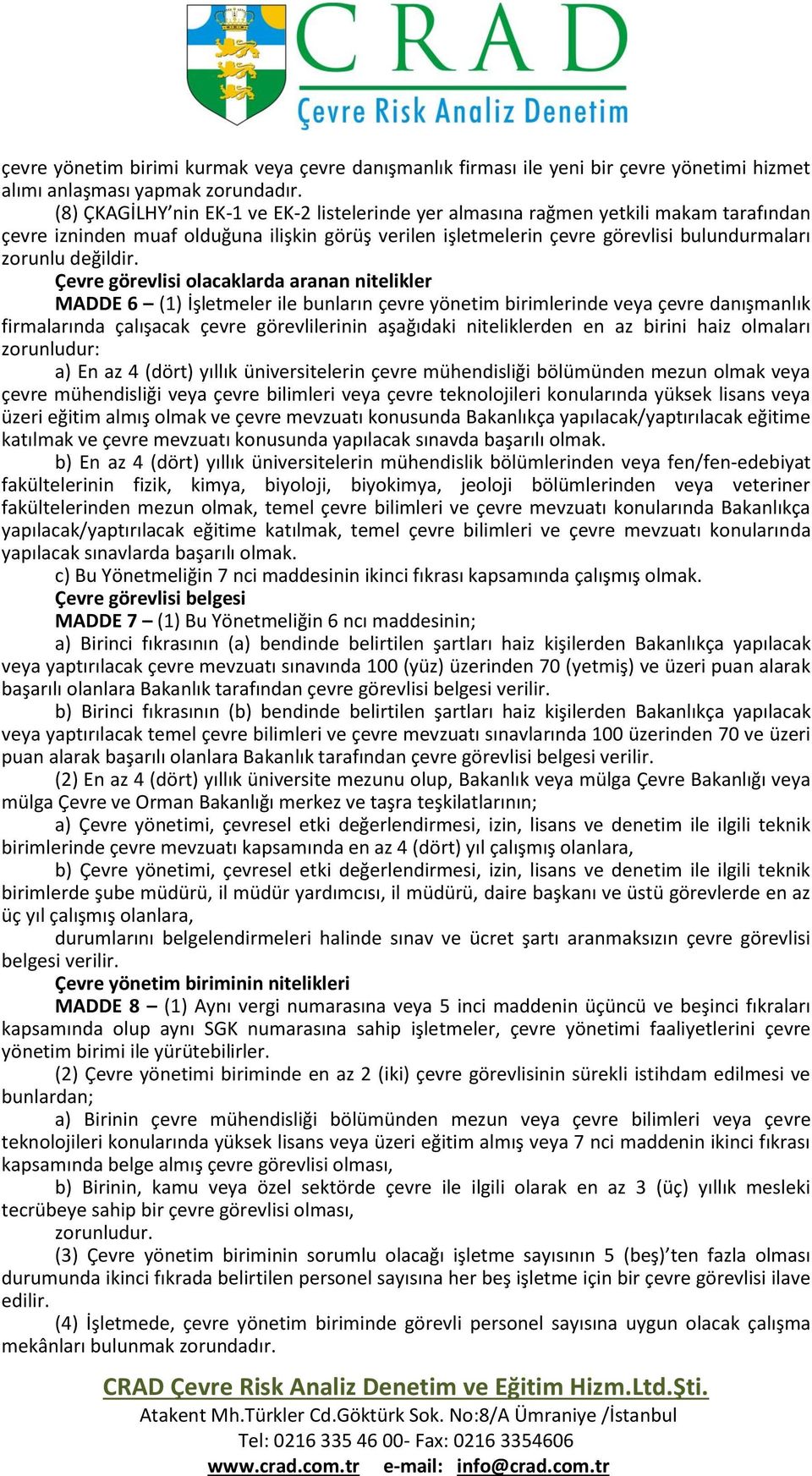 Çevre görevlisi olacaklarda aranan nitelikler MADDE 6 (1) İşletmeler ile bunların çevre yönetim birimlerinde veya çevre danışmanlık firmalarında çalışacak çevre görevlilerinin aşağıdaki niteliklerden