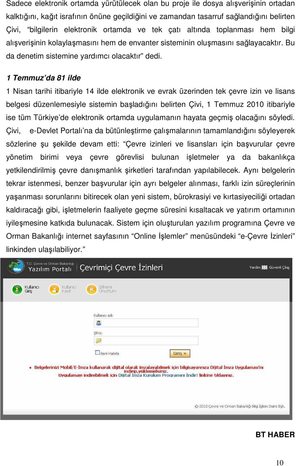 1 Temmuz da 81 ilde 1 Nisan tarihi itibariyle 14 ilde elektronik ve evrak üzerinden tek çevre izin ve lisans belgesi düzenlemesiyle sistemin başladığını belirten Çivi, 1 Temmuz 2010 itibariyle ise