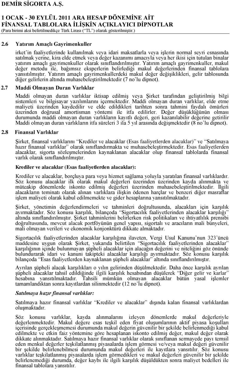 Yatırım amaçlı gayrimenkuller, makul değer metodu ile, bağımsız eksperlerin belirlediği makul değerlerinden finansal tablolara yansıtılmıştır.