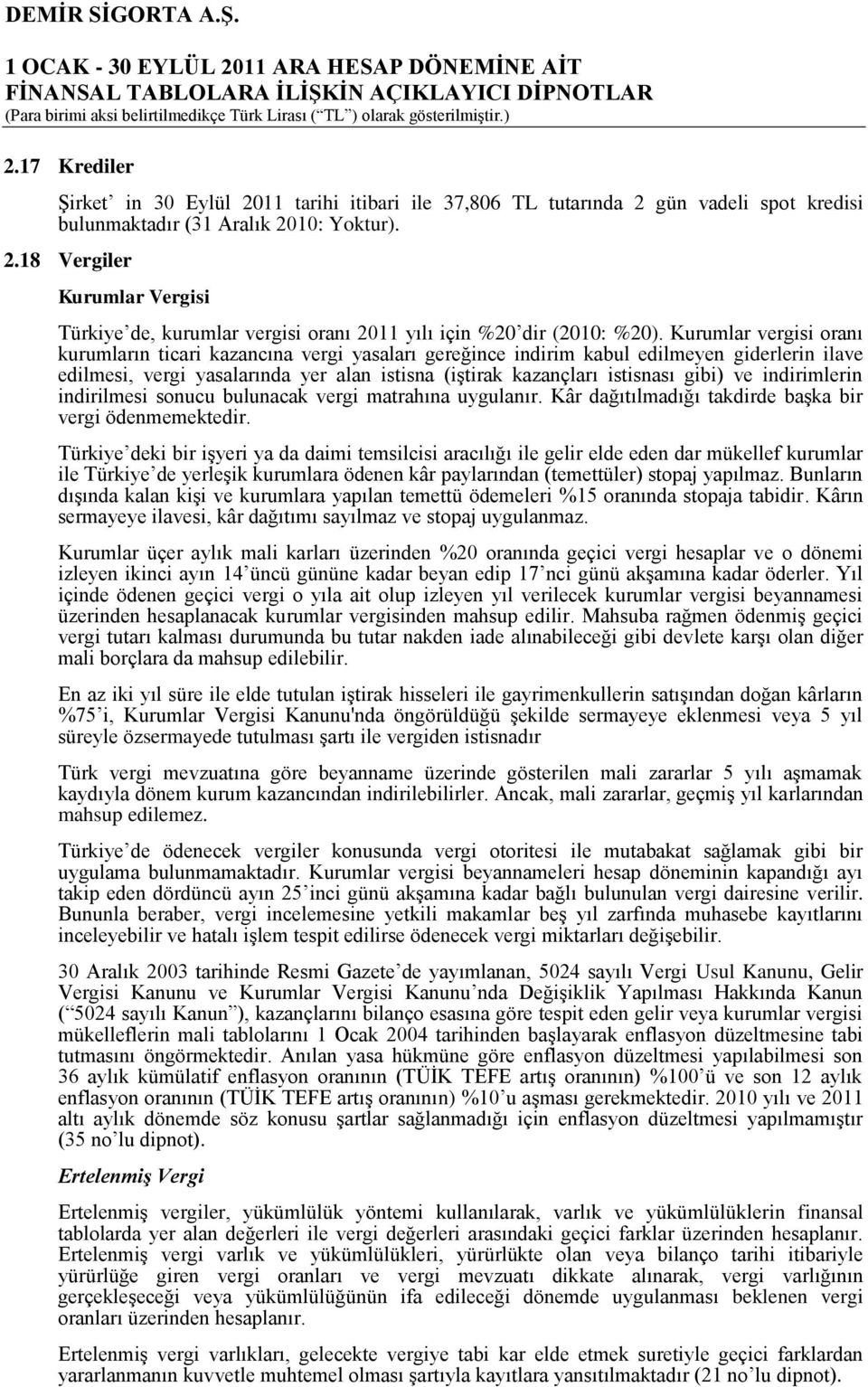 ve indirimlerin indirilmesi sonucu bulunacak vergi matrahına uygulanır. Kâr dağıtılmadığı takdirde başka bir vergi ödenmemektedir.