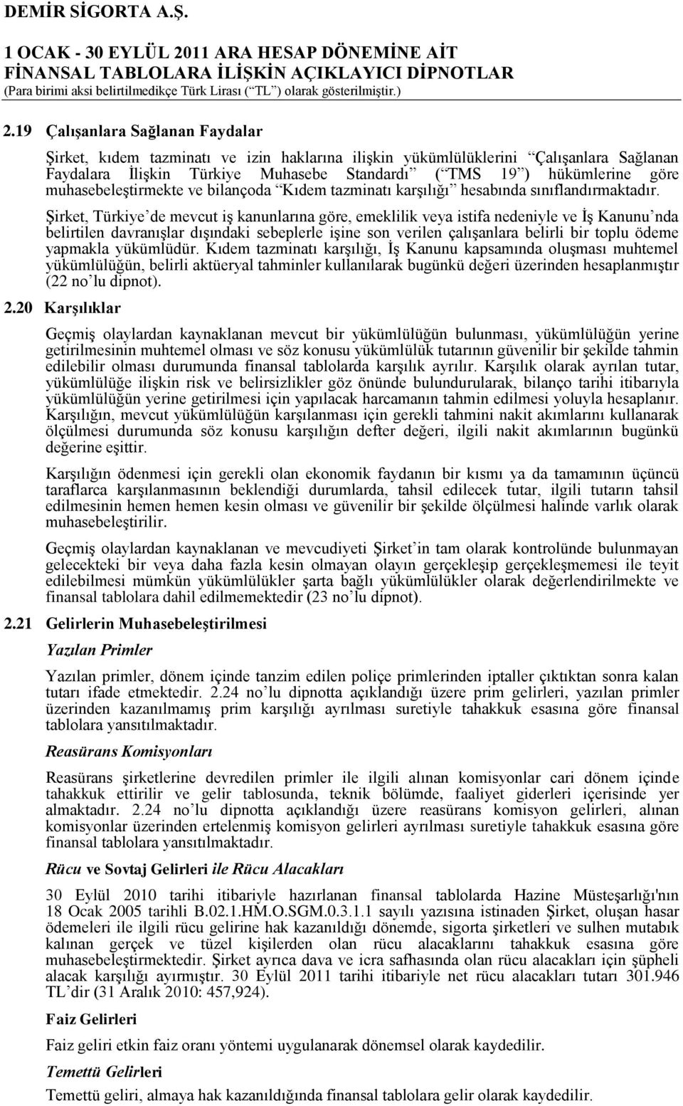 Şirket, Türkiye de mevcut iş kanunlarına göre, emeklilik veya istifa nedeniyle ve İş Kanunu nda belirtilen davranışlar dışındaki sebeplerle işine son verilen çalışanlara belirli bir toplu ödeme