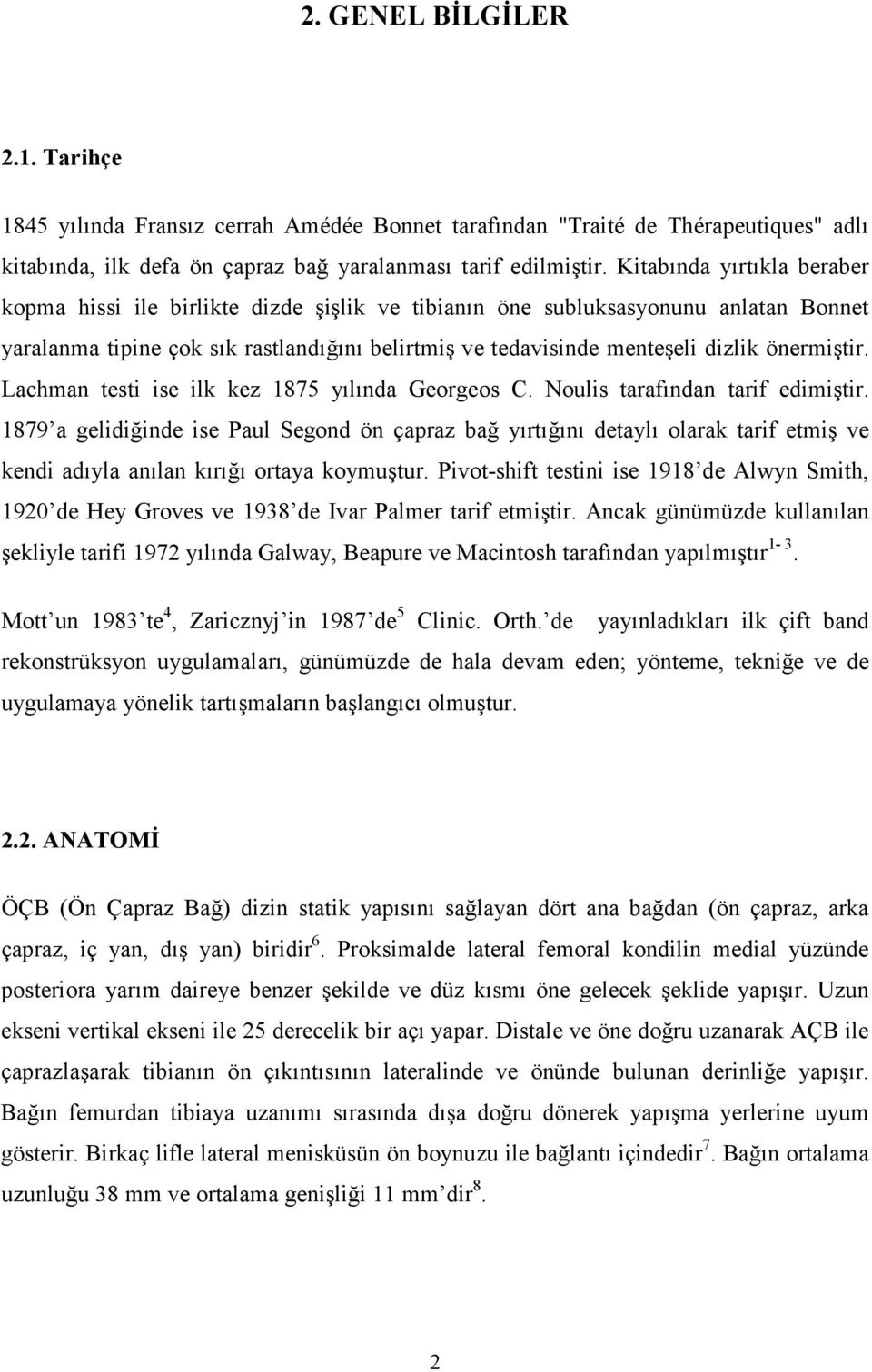 önermiştir. Lachman testi ise ilk kez 1875 yılında Georgeos C. Noulis tarafından tarif edimiştir.