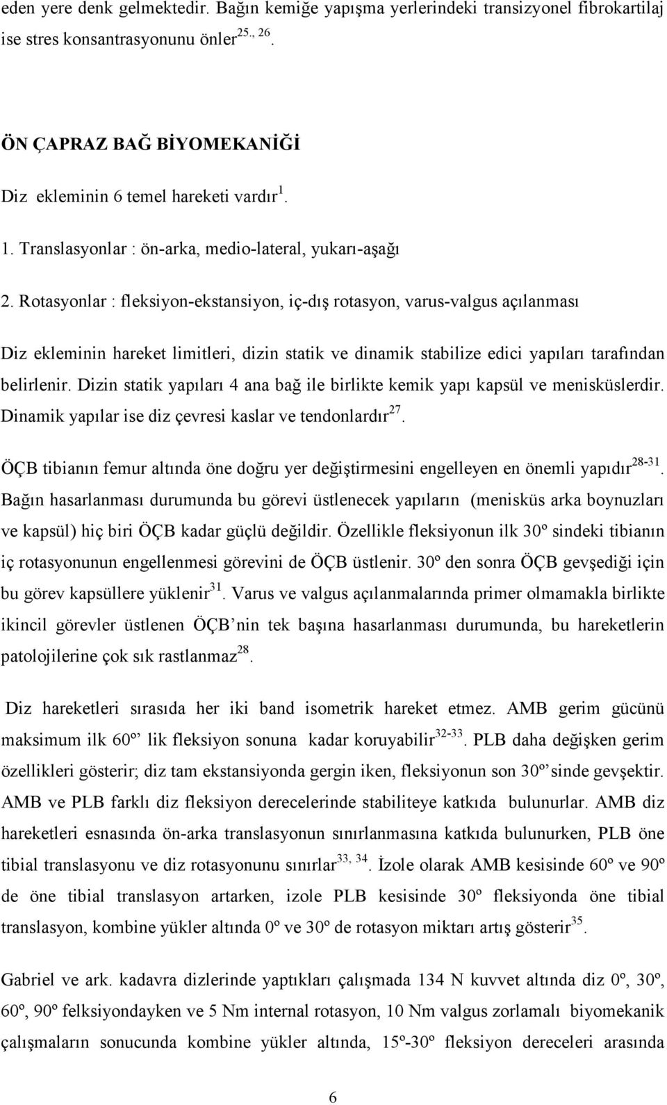 Rotasyonlar : fleksiyon-ekstansiyon, iç-dış rotasyon, varus-valgus açılanması Diz ekleminin hareket limitleri, dizin statik ve dinamik stabilize edici yapıları tarafından belirlenir.